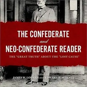 The Confederate and Neo-Confederate Reader: The "Great Truth" about the "Lost Cause" [Audiobook]