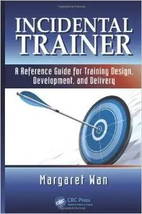 Incidental Trainer A Reference Guide for Training Design, Development, and Delivery