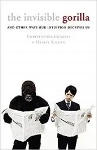 The Invisible Gorilla: And Other Ways Our Intuition Deceives Us [Repost]