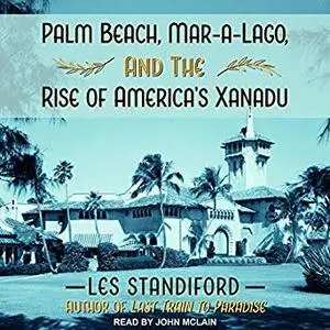 Palm Beach, Mar-a-Lago, and the Rise of America's Xanadu [Audiobook]