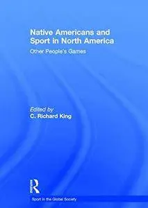 Native Americans and Sport in North America: Other People's Games (Sport in the Global Society)