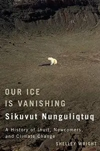Our Ice Is Vanishing / Sikuvut Nunguliqtuq: A History of Inuit, Newcomers, and Climate Change