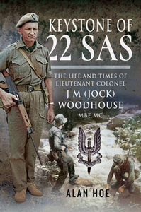 Keystone of 22 SAS : The Life and Times of Lieutenant Colonel J M (Jock) Woodhouse MBE MC