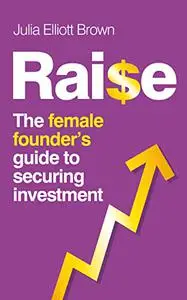RAISE: The Female Founder's Guide To Securing Investment