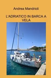 L’ADRIATICO IN BARCA A VELA