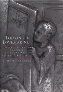 Looking at Lovemaking: Constructions of Sexuality in Roman Art, 100 B.C. - A.D. 250 [Repost]