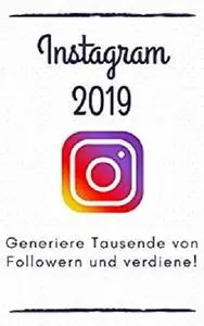 Instagram 2019: Der Leitfaden, um Tausende Follower zu generieren und Geld zu verdienen!