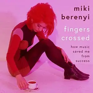 Fingers Crossed: How Music Saved Me From Success [Audiobook]