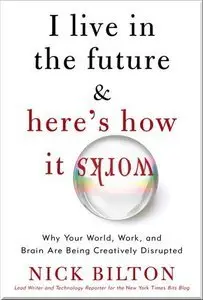 I Live in the Future & Here's How It Works: Why Your World, Work & Brain Are Being Creatively Disrupted (repost)