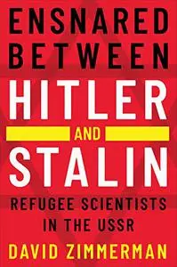 Ensnared Between Hitler and Stalin : Refugee Scientists in the USSR