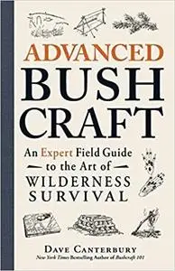 Advanced Bushcraft: An Expert Field Guide to the Art of Wilderness Survival