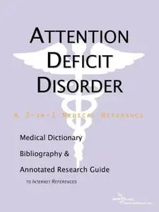 Attention Deficit Disorder - A Medical Dictionary, Bibliography, and Annotated Research Guide to Internet References