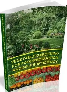 Vegetable Gardening For Food Production and Self Sufficiency
