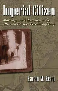 Imperial Citizen: Marriage and Citizenship in the Ottoman Frontier Provinces of Iraq