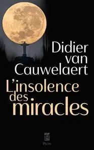 Didier Van Cauwelaert, "L'insolence des miracles"