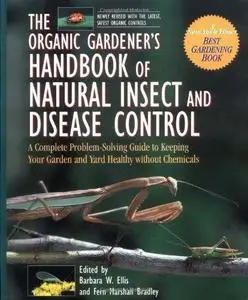 The Organic Gardener's Handbook of Natural Insect and Disease Control: A Complete Problem-Solving Guide to Keeping Your Garden