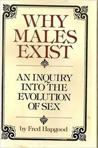 Why males exist: An inquiry into the evolution of sex