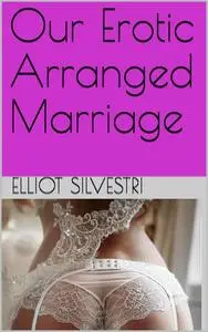 «Our Erotic Arranged Marriage» by Elliot Silvestri
