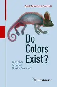 Do Colors Exist?: And Other Profound Physics Questions [Repost]