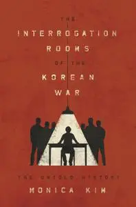 The Interrogation Rooms of the Korean War: The Untold History