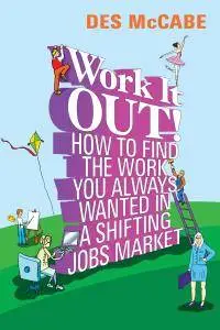 Work It Out!: How to Find the Work You Always Wanted in a Shifting Jobs Market