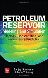 Petroleum Reservoir Modeling and Simulation: Geology, Geostatistics, and Performance Prediction