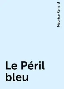 «Le Péril bleu» by Maurice Renard