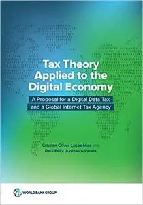 Tax Theory Applied to the Digital Economy: A Proposal for a Digital Data Tax and a Global Internet Tax Agency