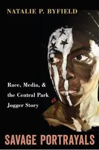 Savage Portrayals: Race, Media and the Central Park Jogger Story