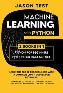 MACHINE LEARNING WITH PYTHON: Learn the art of Programming with a complete crash course for beginners