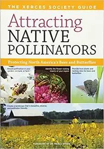 Attracting Native Pollinators: The Xerces Society Guide, Protecting North America's Bees and Butterflies