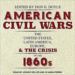 American Civil Wars: The United States, Latin America, Europe, and the Crisis of the 1860s [Audiobook]