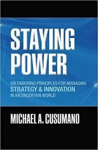 Staying Power: Six Enduring Principles for Managing Strategy and Innovation in an Uncertain World (Repost)