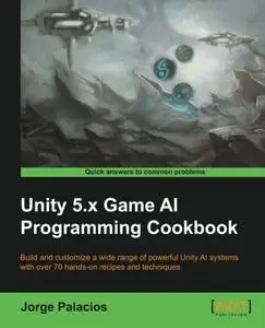 Unity 5.x Game AI Programming Cookbook: Build and customize a wide range of powerful Unity AI systems with over 70 (repost)