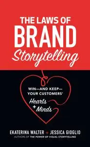 The Laws of Brand Storytelling: Win—and Keep—Your Customers’ Hearts and Minds