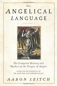 The Angelical Language, Volume I: The Complete History and Mythos of the Tongue of Angels