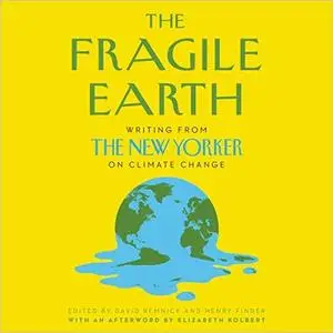 The Fragile Earth: Writings from The New Yorker on Climate Change [Audiobook]