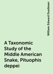 «A Taxonomic Study of the Middle American Snake, Pituophis deppei» by William Edward Duellman