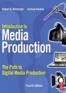Introduction to Media Production, Fourth Edition: The Path to Digital Media Production