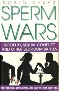 Sperm Wars: Infidelity, Sexual Conflict and Other Bedroom Battles