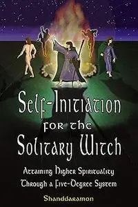 Self-Initiation for the Solitary Witch: Attaining Higher Spirituality Through a Five-Degree System