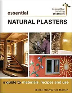 Essential Natural Plasters: A Guide to Materials, Recipes, and Use