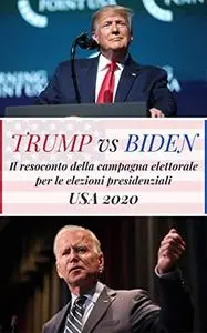Trump vs Biden: Il resoconto della campagna elettorale per le elezioni presidenziali USA 2020