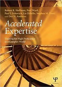 Accelerated Expertise: Training for High Proficiency in a Complex World (Expertise: Research and Applications Series)