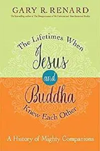 The Lifetimes When Jesus and Buddha Knew Each Other: A History of Mighty Companions [Kindle Edition]