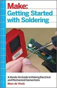 Getting Started with Soldering: A Hands-On Guide to Making Electrical and Mechanical Connections [Repost]