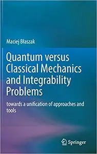 Quantum versus Classical Mechanics and Integrability Problems: towards a unification of approaches and tools
