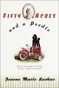 Fifty Acres and a Poodle: A Story of Love, Livestock, and Finding Myself on a Farm