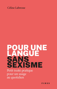 Pour une langue sans sexisme: Petit traité pratique pour un usage au quotidien - Céline Labrosse