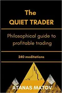 The Quiet Trader: Philosophical Guide to Profitable Trading- 260 Meditations